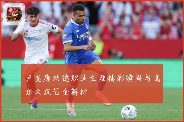 卢克唐纳德职业生涯精彩瞬间与高尔夫技艺全解析