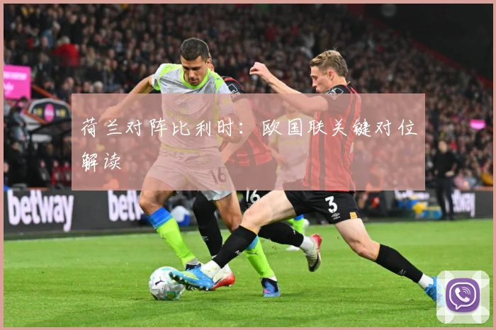 荷兰对阵比利时：欧国联关键对位解读