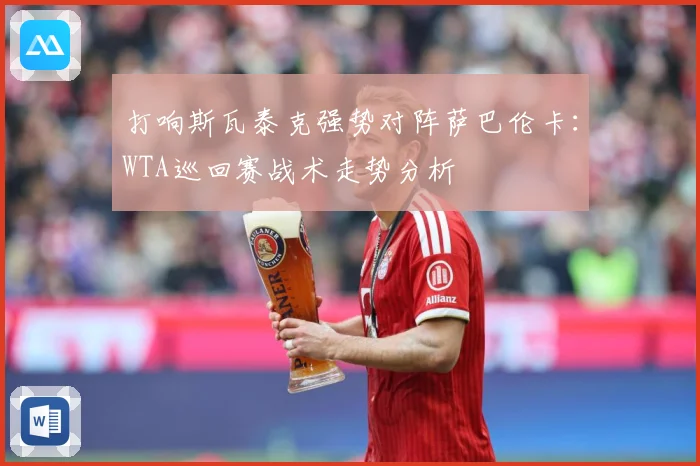 打响斯瓦泰克强势对阵萨巴伦卡：WTA巡回赛战术走势分析