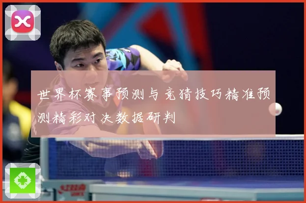世界杯赛事预测与竞猜技巧精准预测精彩对决数据研判