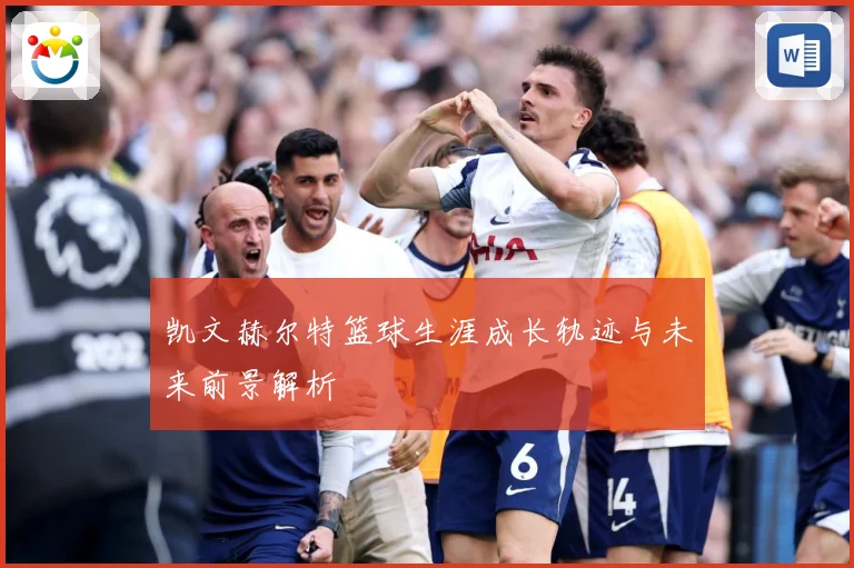 凯文赫尔特篮球生涯成长轨迹与未来前景解析